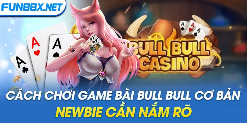 Cách Chơi Game Bài Bull Bull