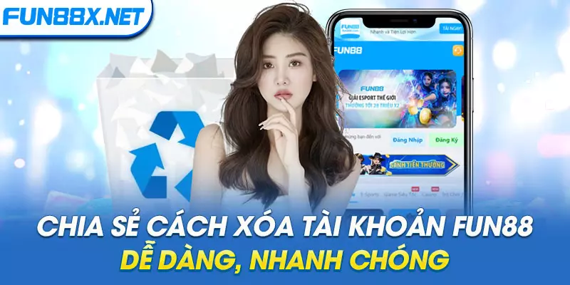 Chia Sẻ Cách Xóa Tài Khoản Fun88 Dễ Dàng, Nhanh Chóng