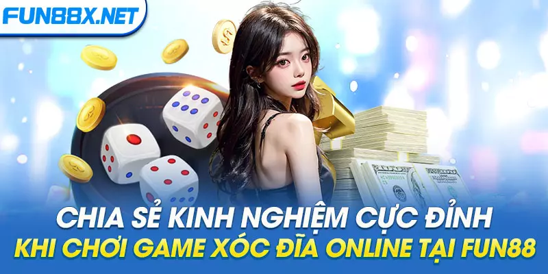 Chia sẻ kinh nghiệm cực đỉnh khi chơi game Xóc đĩa online tại Fun 88