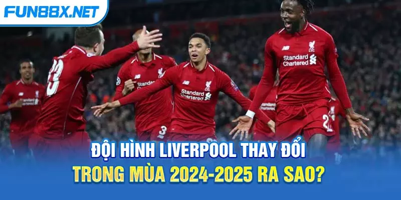 Đội hình Liverpool chính thức mùa 2024-2025 mạnh nhất