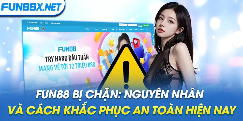 Fun88 Bị Chặn: Nguyên Nhân Và Cách Khắc Phục An Toàn Hiện Nay