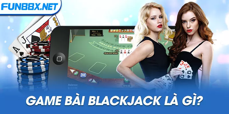 Game bài Blackjack là gì?