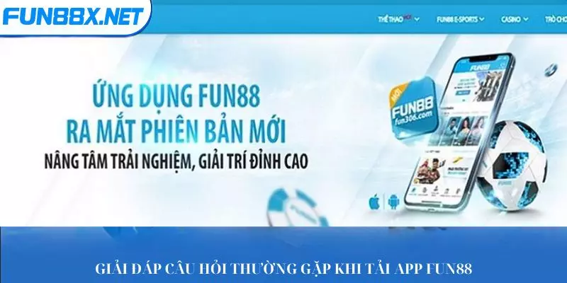 Giải đáp câu hỏi thường gặp khi tải app Fun88