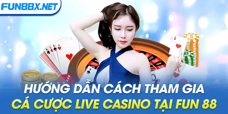 Hướng dẫn cách tham gia cá cược Live Casino tại Fun 88