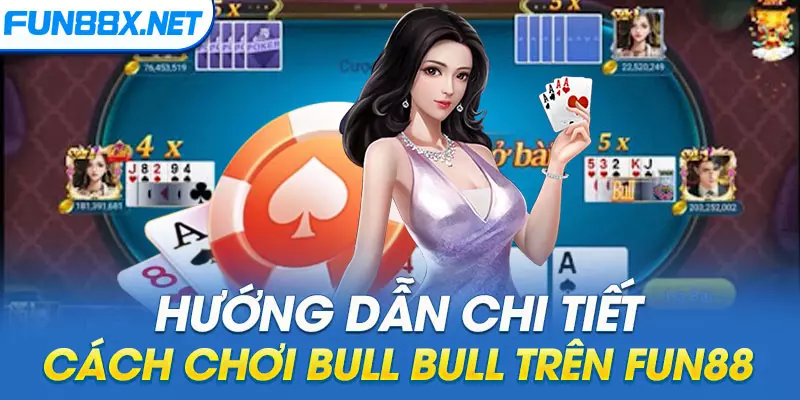 Hướng dẫn chi tiết cách chơi Bull Bull trên Fun88