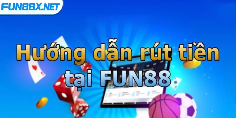 Hướng Dẫn Rút Tiền Fun88 Dễ Dàng Với 3 Bước Nhanh Gọn