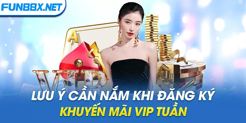 Lưu ý cần nắm khi đăng ký khuyến mãi VIP tuần