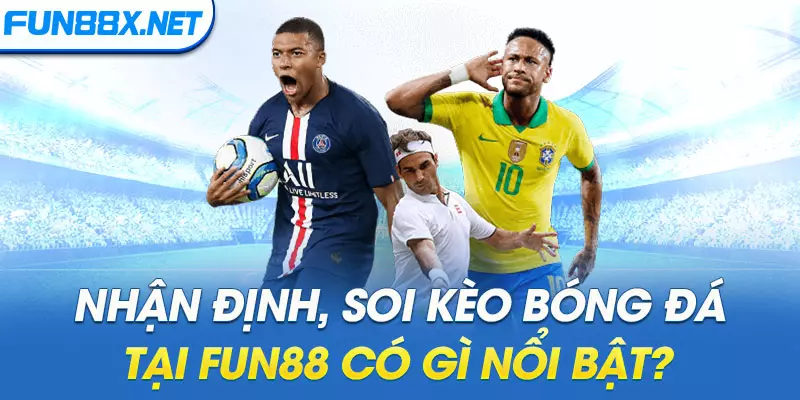 Nhận định, soi kèo bóng đá tại FUN88 có gì nổi bật?