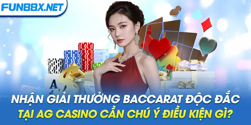 Nhận giải thưởng Baccarat độc đắc tại AG Casino cần chú ý điều kiện gì?