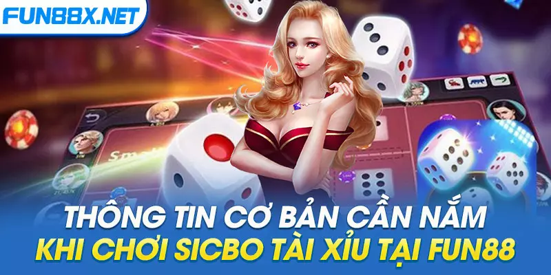 Thông tin cơ bản cần nắm khi chơi Sicbo Tài Xỉu tại Fun88