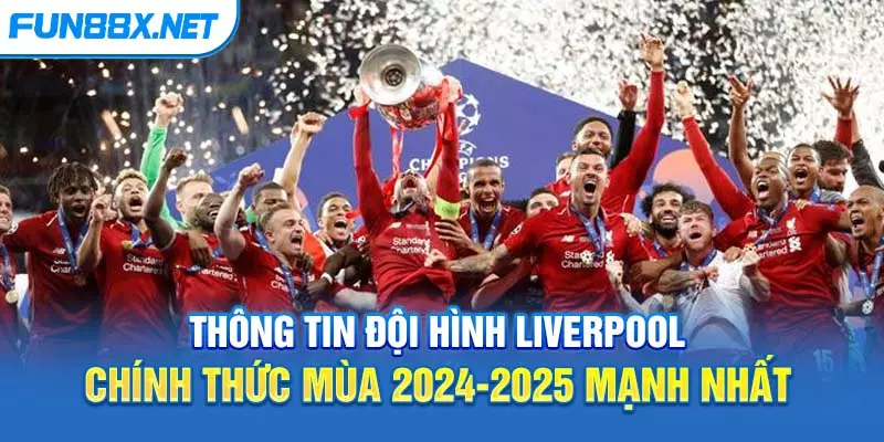 Đội hình Liverpool chính thức mùa 2024-2025 mạnh nhất