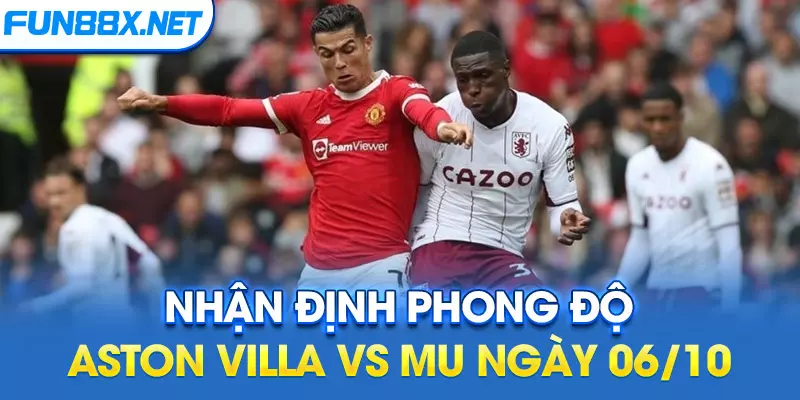 Nhận định, soi kèo Aston Villa vs MU, 20h00 ngày 06/10