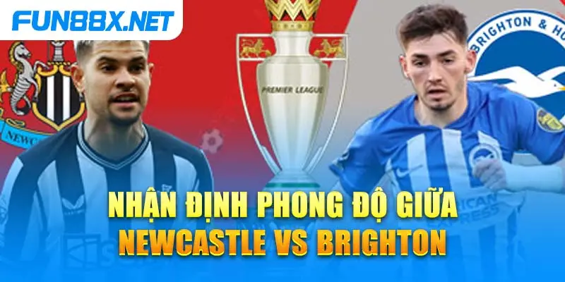 Nhận định phong độ giữa Newcastle vs Brighton