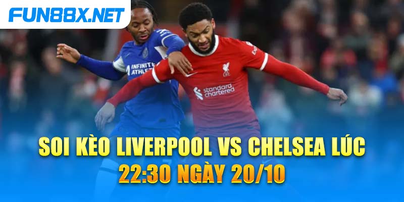 Soi kèo Liverpool vs Chelsea lúc 22:30 ngày 20/10